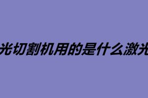 激光切割機(jī)用的是什么激光器