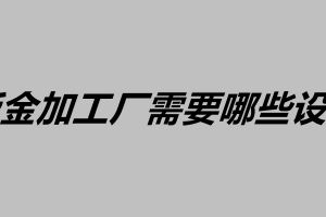 鈑金加工廠需要哪些設備 鈑金質(zhì)量控制的方法