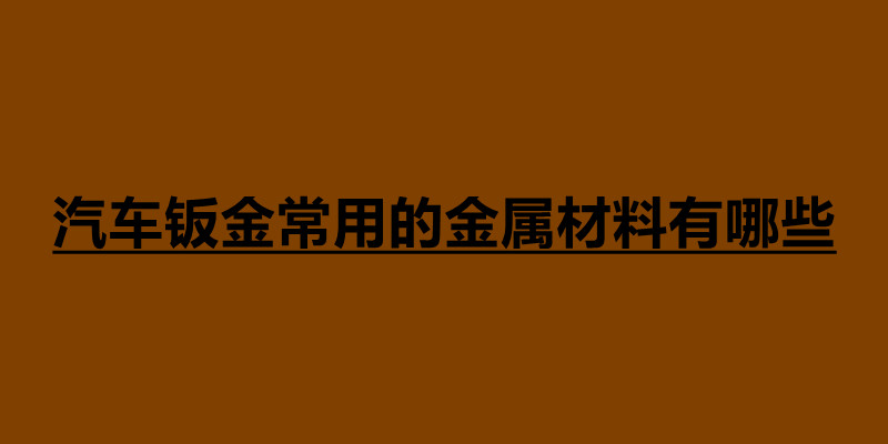 汽車(chē)鈑金常用的金屬材料有哪些.jpg