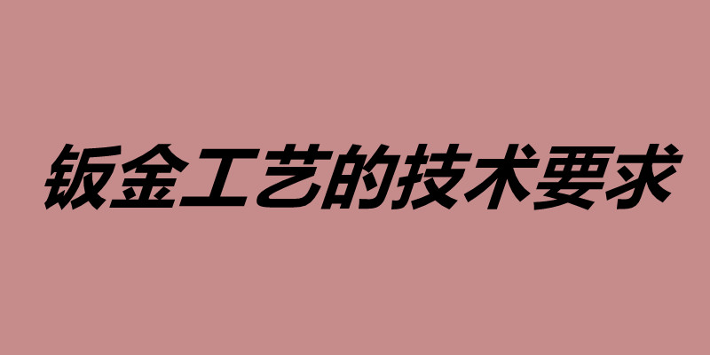 鈑金工藝的技術(shù)要求 鈑金加工用什么材料好.jpg